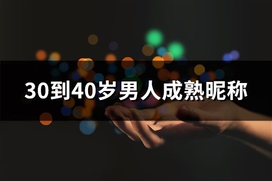 30到40岁男人成熟昵称(精选455个)