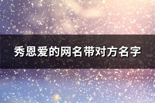 秀恩爱的网名带对方名字(精选514个)