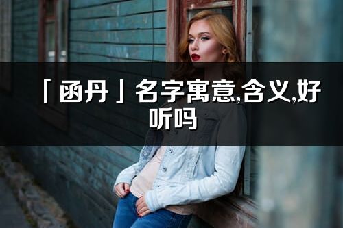 「函丹」名字寓意,含义,好听吗