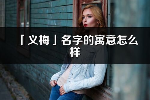 「义梅」名字的寓意怎么样