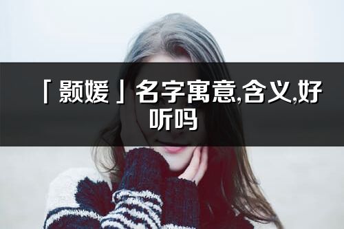 「颢媛」名字寓意,含义,好听吗