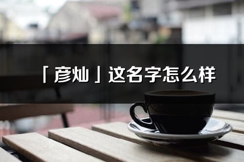 「彦灿」这名字怎么样