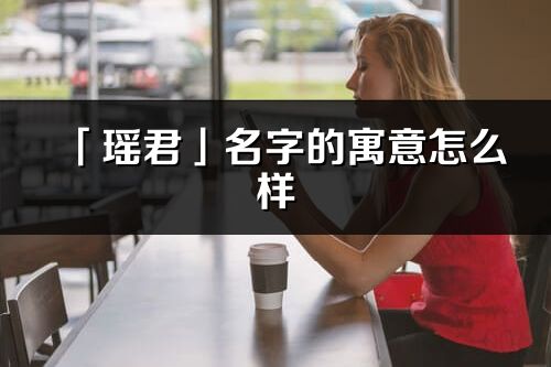 「瑶君」名字的寓意怎么样