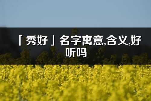 「秀好」名字寓意,含义,好听吗