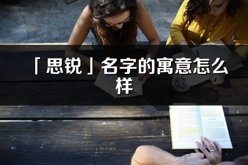 「思锐」名字的寓意怎么样