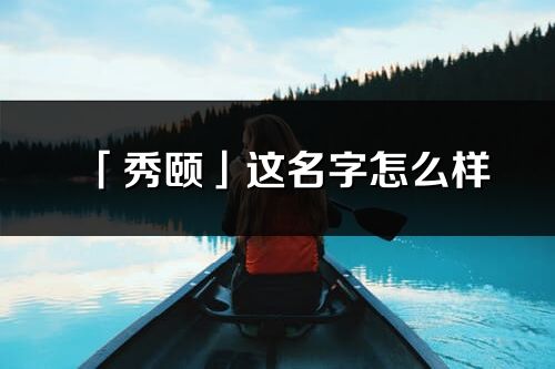 「秀颐」这名字怎么样