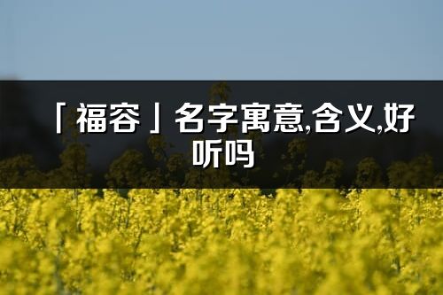 「福容」名字寓意,含义,好听吗