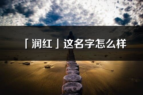 「润红」这名字怎么样