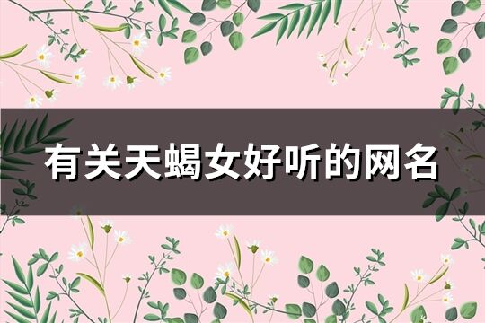 有关天蝎女好听的网名(共148个)