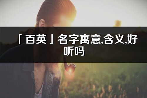 「百英」名字寓意,含义,好听吗