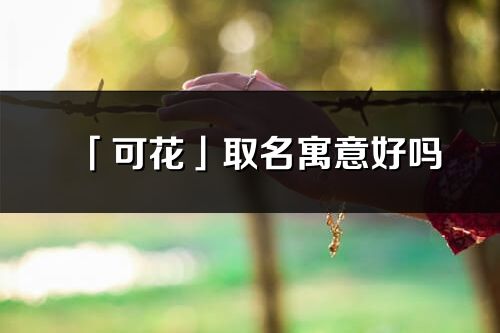 「可花」取名寓意好吗