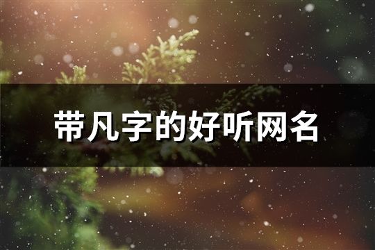 带凡字的好听网名(精选99个)