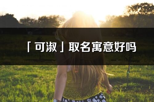 「可淑」取名寓意好吗