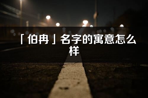 「伯冉」名字的寓意怎么样