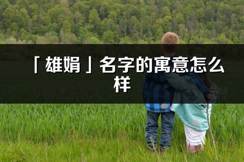 「雄娟」名字的寓意怎么样