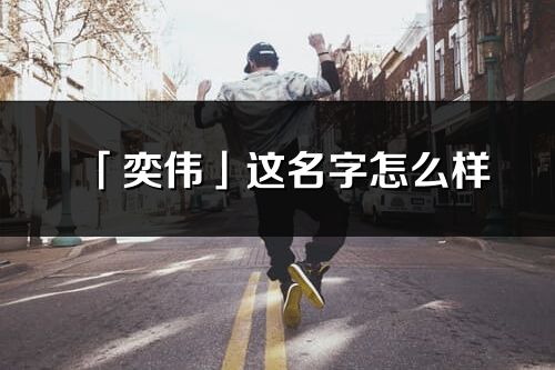 「奕伟」这名字怎么样