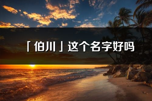 「伯川」这个名字好吗