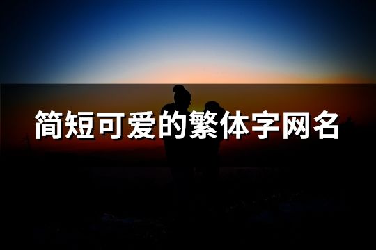 简短可爱的繁体字网名(精选263个)