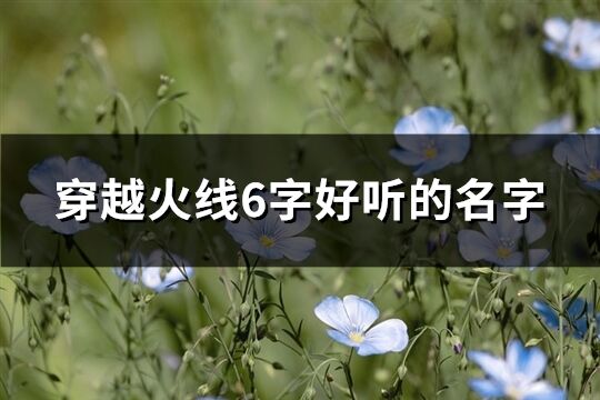 穿越火线6字好听的名字(精选508个)