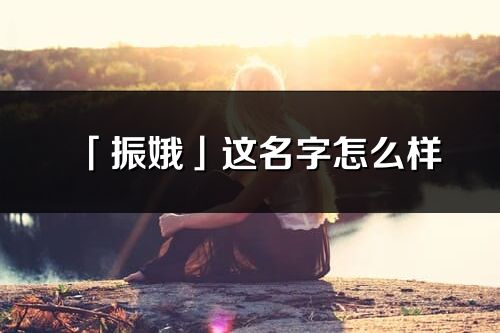 「振娥」这名字怎么样