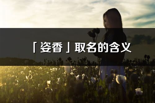 「姿香」取名的含义