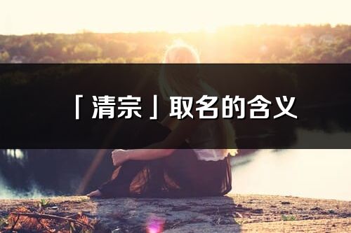 「清宗」取名的含义