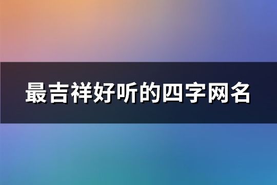 最吉祥好听的四字网名(精选62个)