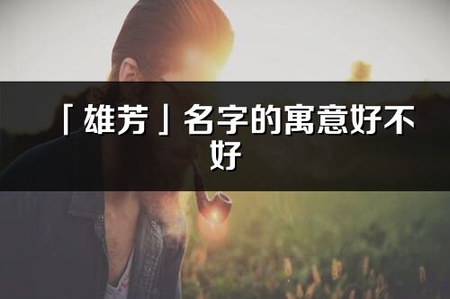 「雄芳」名字的寓意好不好