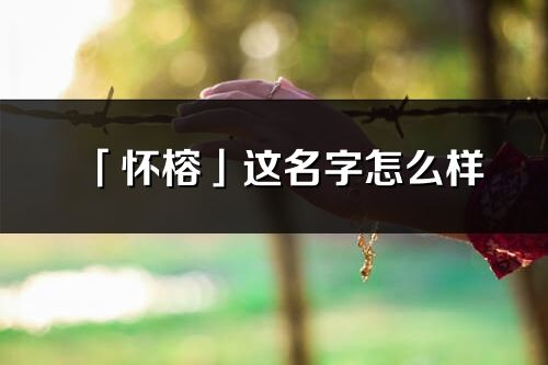 「怀榕」这名字怎么样