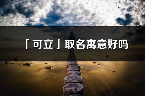 「可立」取名寓意好吗