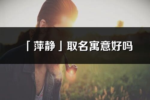 「萍静」取名寓意好吗