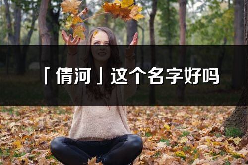 「倩河」这个名字好吗