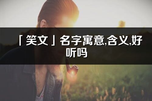 「笑文」名字寓意,含义,好听吗