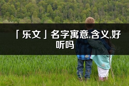 「乐文」名字寓意,含义,好听吗