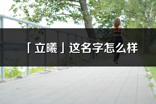 「立曦」这名字怎么样