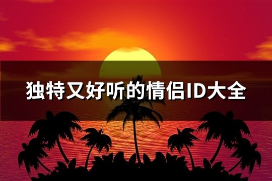 独特又好听的情侣ID大全(共137对)