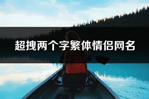 超拽两个字繁体情侣网名(精选57对)