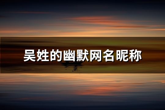 吴姓的幽默网名昵称(134个)