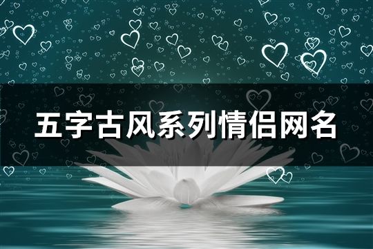 五字古风系列情侣网名(共37个)