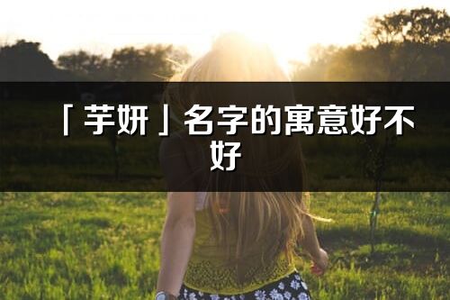 「芋妍」名字的寓意好不好