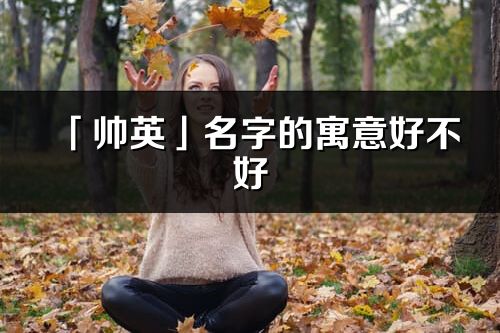 「帅英」名字的寓意好不好