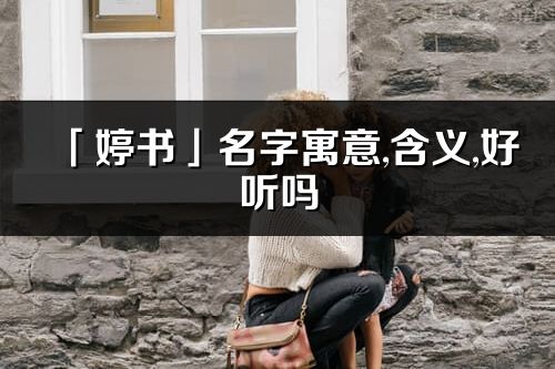 「婷书」名字寓意,含义,好听吗