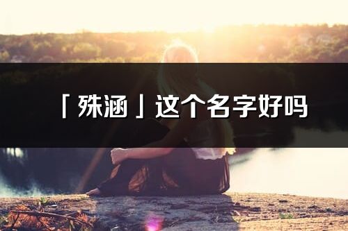 「殊涵」这个名字好吗