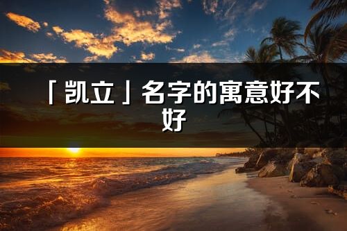 「凯立」名字的寓意好不好