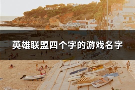 英雄联盟四个字的游戏名字(精选134个)